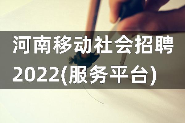 河南移动社会招聘2022(服务平台)
