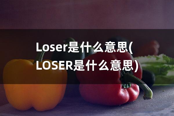 Loser是什么意思(LOSER是什么意思)