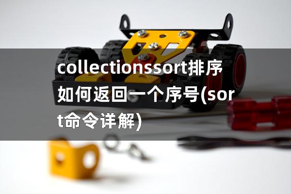 collections sort排序 如何返回一个序号(sort命令详解)