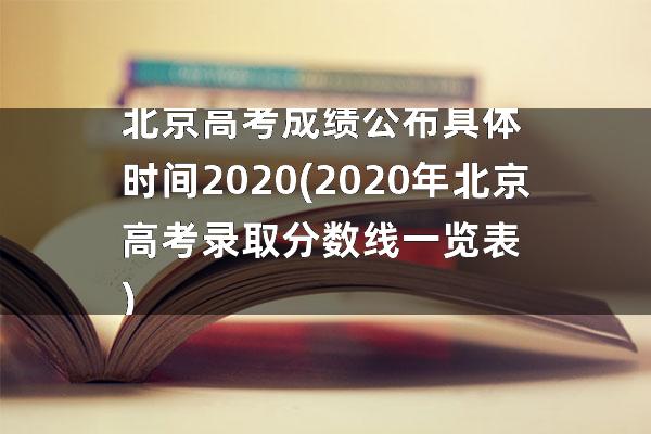 北京高考成绩公布具体时间2020(2020年北京高考录取分数线一览表)